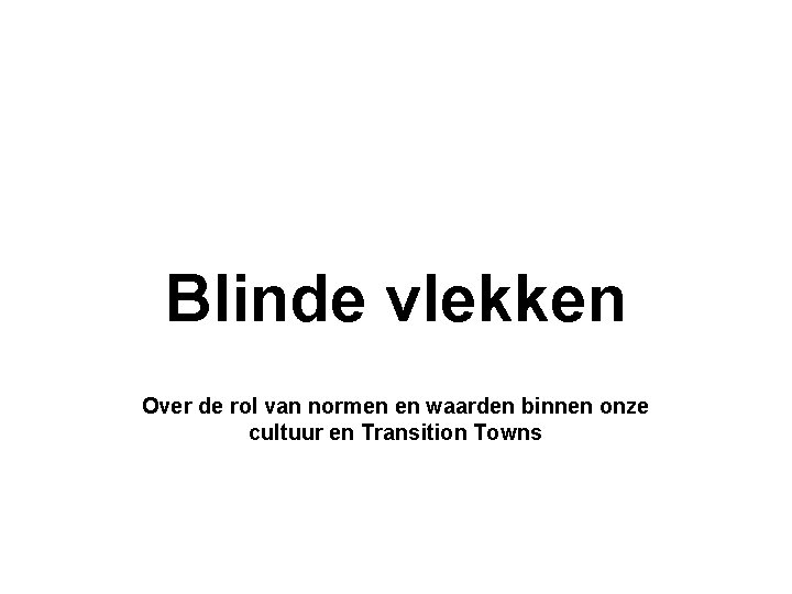 Blinde vlekken Over de rol van normen en waarden binnen onze cultuur en Transition