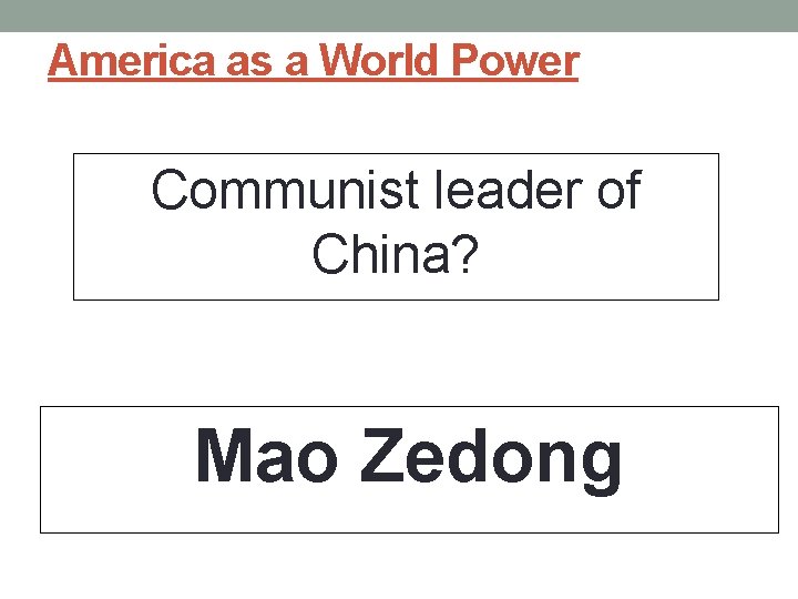 America as a World Power Communist leader of China? Mao Zedong 