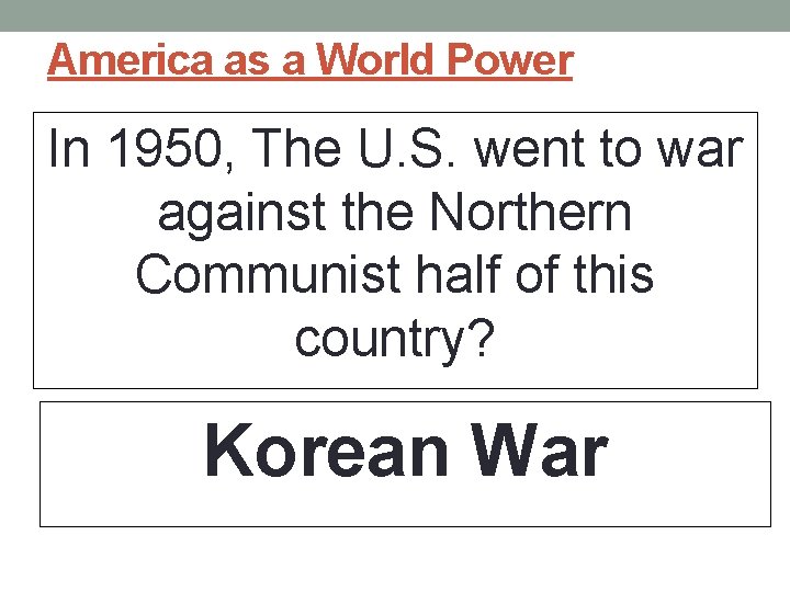 America as a World Power In 1950, The U. S. went to war against