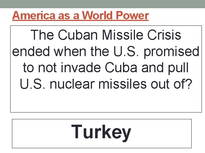 America as a World Power The Cuban Missile Crisis ended when the U. S.