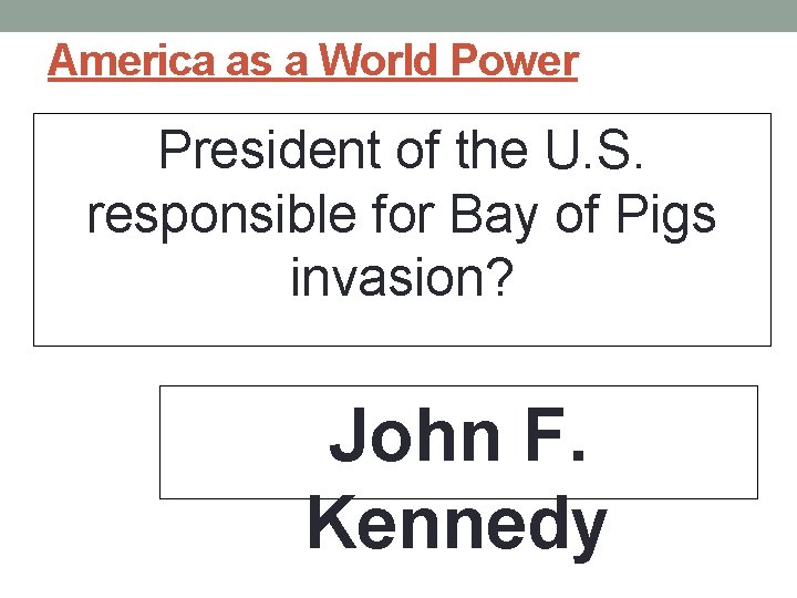 America as a World Power President of the U. S. responsible for Bay of