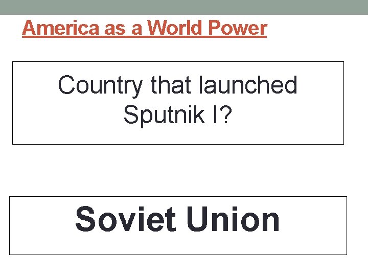 America as a World Power Country that launched Sputnik I? Soviet Union 