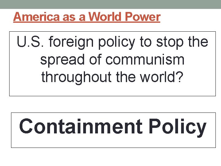 America as a World Power U. S. foreign policy to stop the spread of