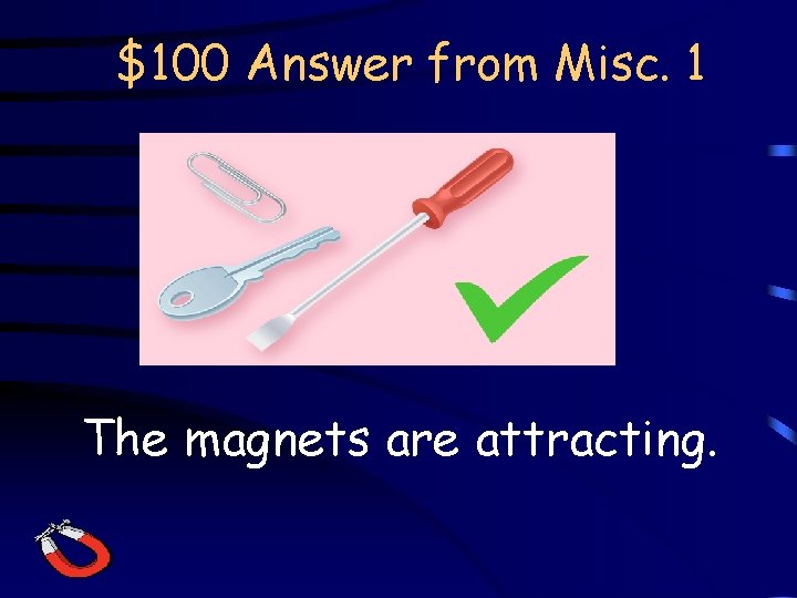 $100 Answer from Misc. 1 The magnets are attracting. 