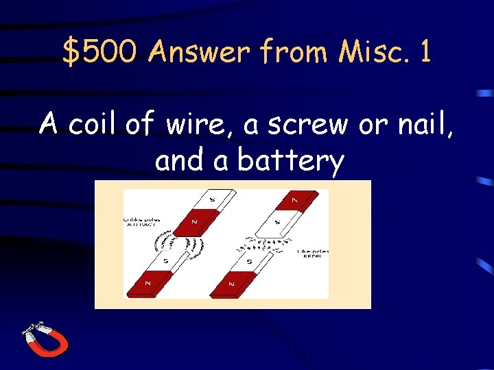 $500 Answer from Misc. 1 A coil of wire, a screw or nail, and