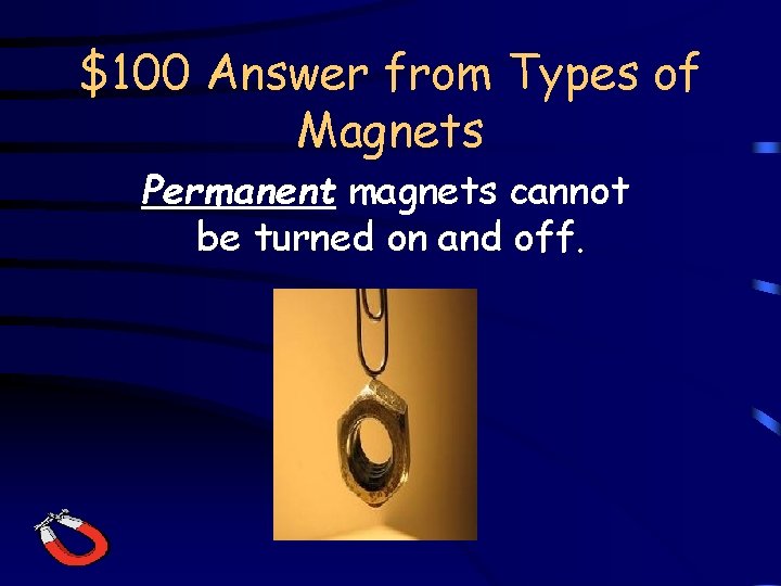 $100 Answer from Types of Magnets Permanent magnets cannot be turned on and off.