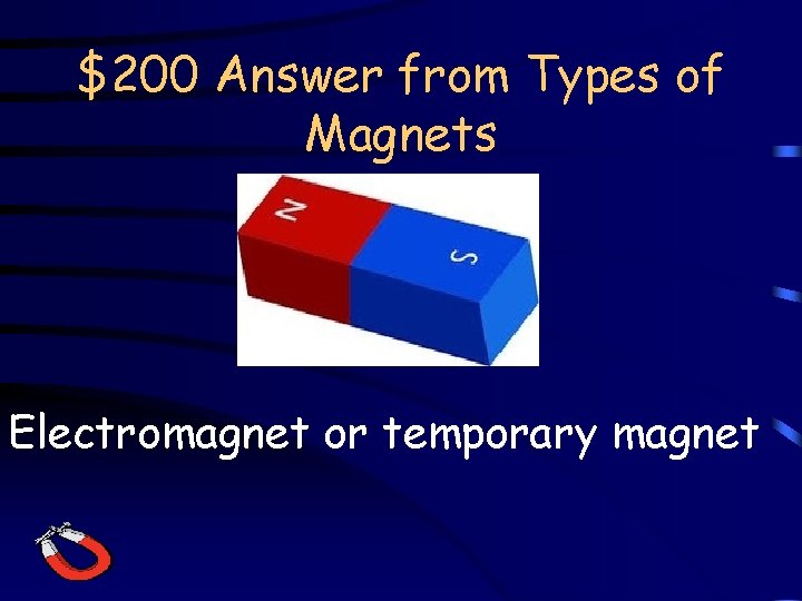 $200 Answer from Types of Magnets Electromagnet or temporary magnet 