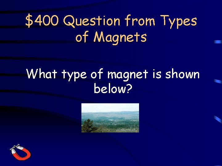 $400 Question from Types of Magnets What type of magnet is shown below? 