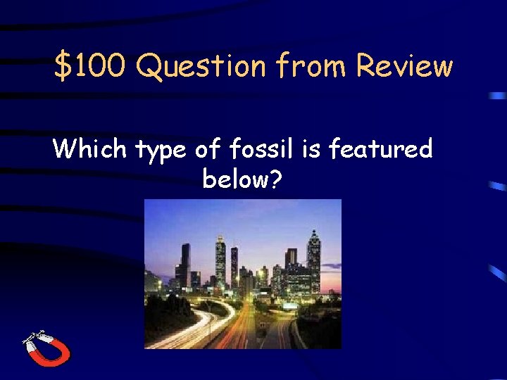 $100 Question from Review Which type of fossil is featured below? 