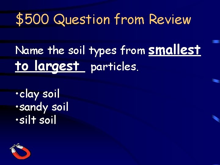 $500 Question from Review Name the soil types from to largest particles. • clay