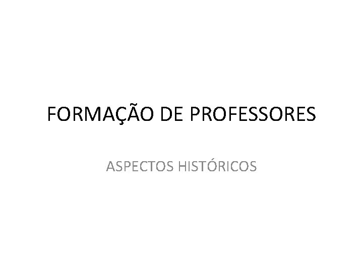 FORMAÇÃO DE PROFESSORES ASPECTOS HISTÓRICOS 
