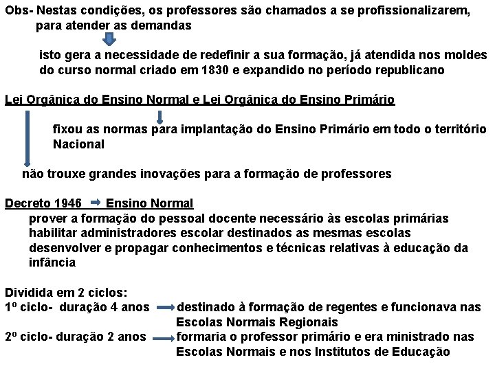 Obs- Nestas condições, os professores são chamados a se profissionalizarem, para atender as demandas