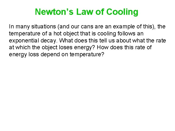 Newton’s Law of Cooling In many situations (and our cans are an example of