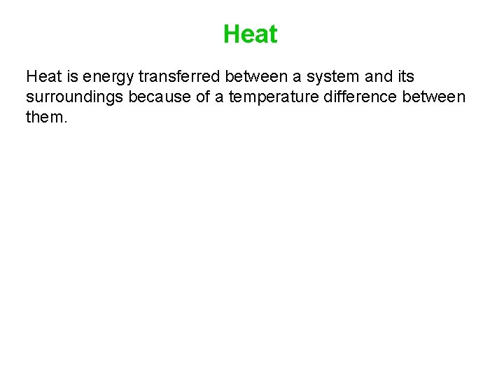 Heat is energy transferred between a system and its surroundings because of a temperature