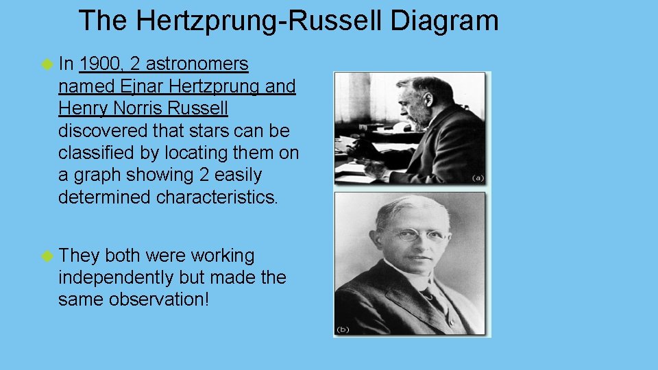 The Hertzprung-Russell Diagram In 1900, 2 astronomers named Ejnar Hertzprung and Henry Norris Russell