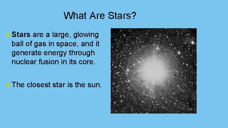 What Are Stars? Stars are a large, glowing ball of gas in space, and