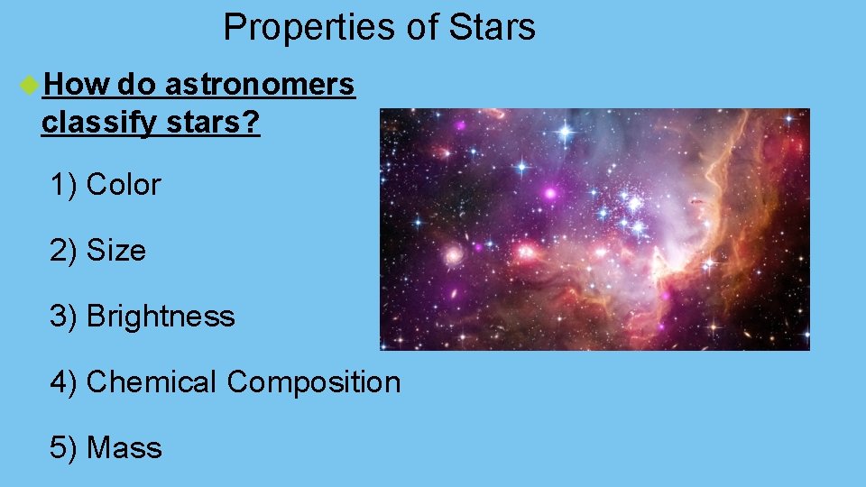 Properties of Stars How do astronomers classify stars? 1) Color 2) Size 3) Brightness