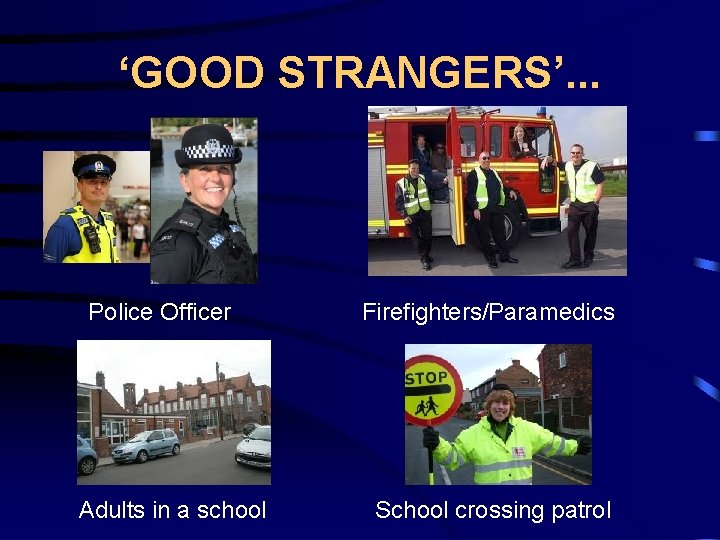 ‘GOOD STRANGERS’. . . Police Officer Adults in a school Firefighters/Paramedics School crossing patrol