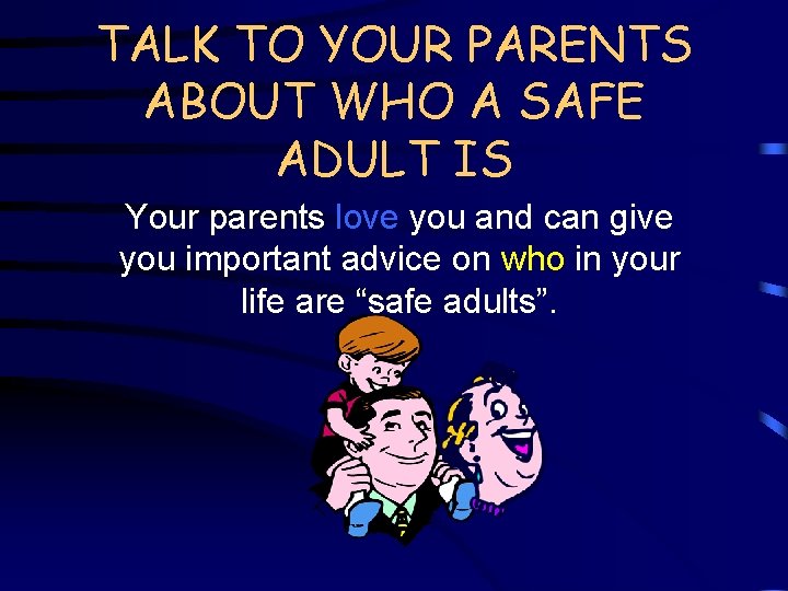 TALK TO YOUR PARENTS ABOUT WHO A SAFE ADULT IS Your parents love you