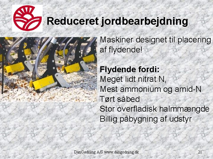 Reduceret jordbearbejdning Maskiner designet til placering af flydende! Flydende fordi: Meget lidt nitrat N,