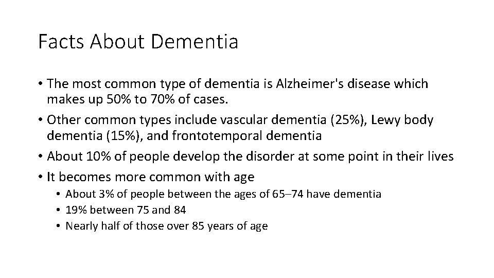 Facts About Dementia • The most common type of dementia is Alzheimer's disease which