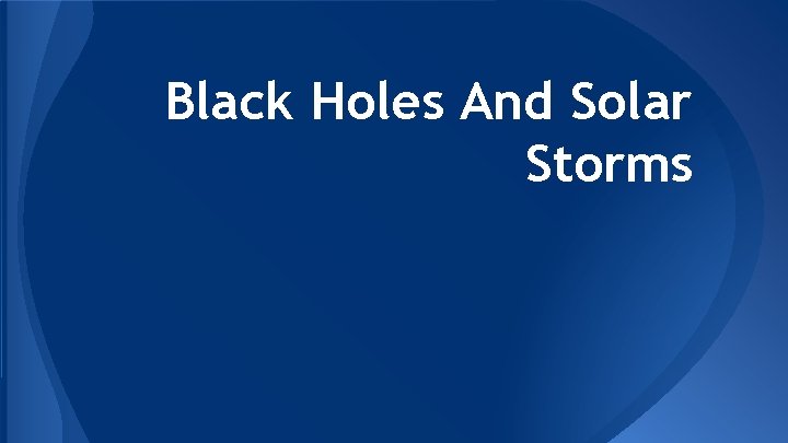 Black Holes And Solar Storms 