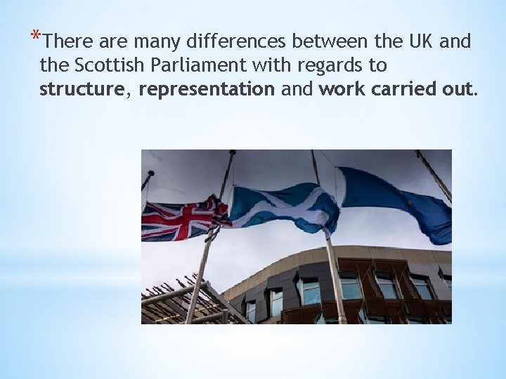 *There are many differences between the UK and the Scottish Parliament with regards to