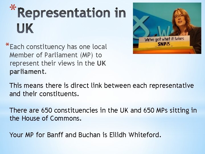* *Each constituency has one local Member of Parliament (MP) to represent their views