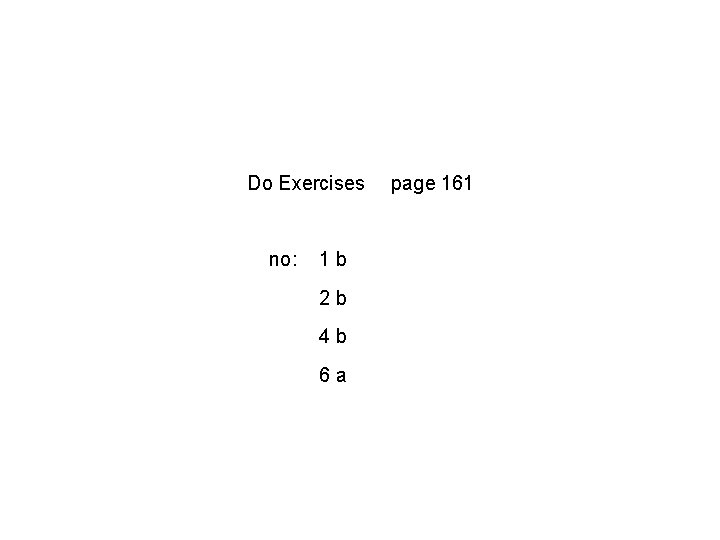 Do Exercises no: 1 b 2 b 4 b 6 a page 161 