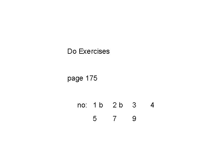 Do Exercises page 175 no: 1 b 5 2 b 3 7 9 4