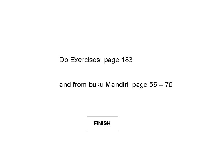 Do Exercises page 183 and from buku Mandiri page 56 – 70 FINISH 