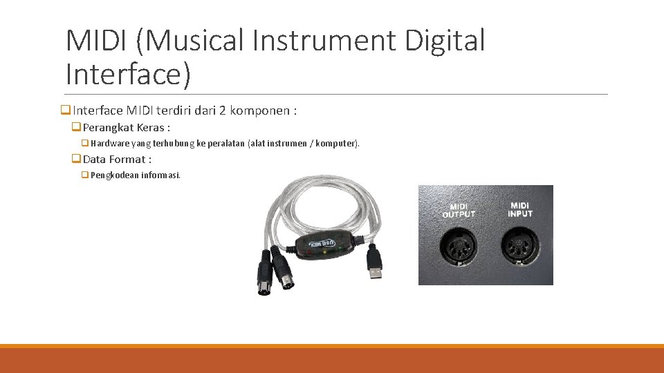 MIDI (Musical Instrument Digital Interface) q. Interface MIDI terdiri dari 2 komponen : q.