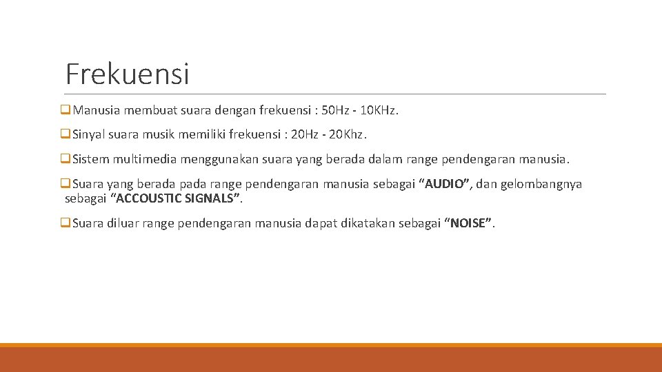 Frekuensi q. Manusia membuat suara dengan frekuensi : 50 Hz - 10 KHz. q.