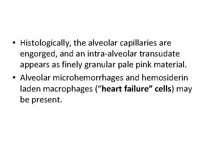 • Histologically, the alveolar capillaries are engorged, and an intra-alveolar transudate appears as • Histologically, the alveolar capillaries are engorged, and an intra-alveolar transudate appears as