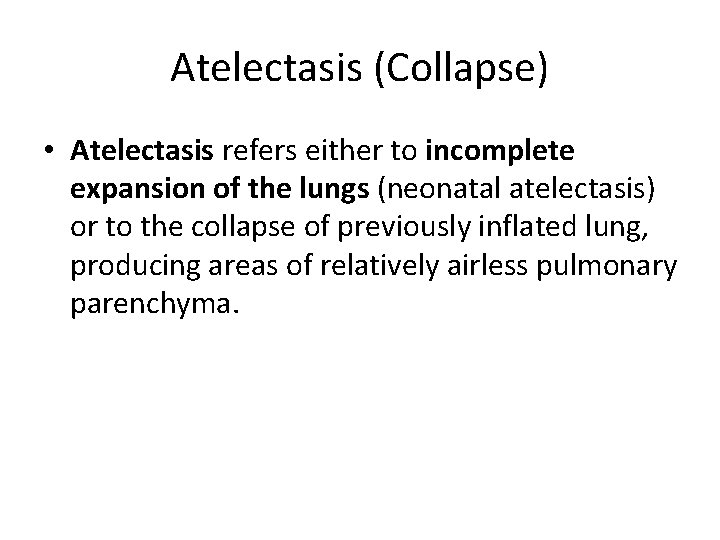 Atelectasis (Collapse) • Atelectasis refers either to incomplete expansion of the lungs (neonatal atelectasis) Atelectasis (Collapse) • Atelectasis refers either to incomplete expansion of the lungs (neonatal atelectasis)