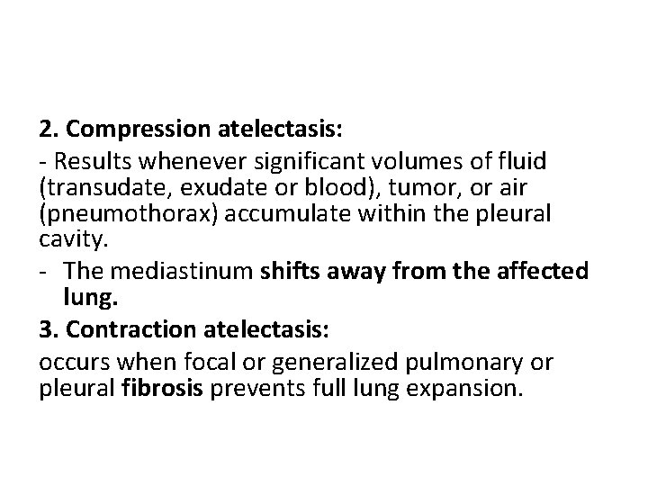 2. Compression atelectasis: - Results whenever significant volumes of fluid (transudate, exudate or blood), 2. Compression atelectasis: - Results whenever significant volumes of fluid (transudate, exudate or blood),