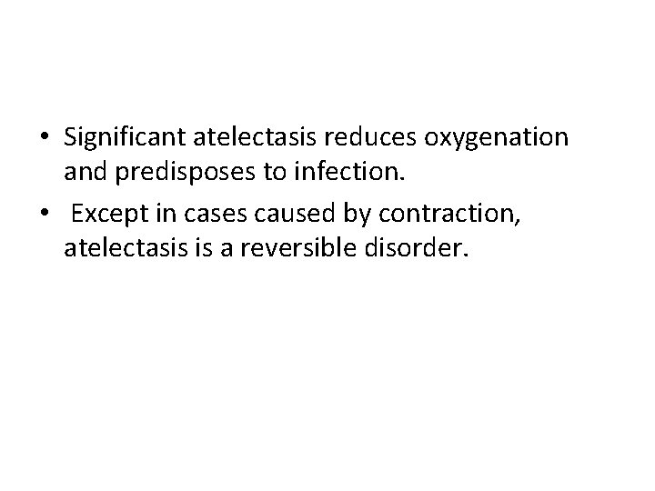 • Significant atelectasis reduces oxygenation and predisposes to infection. • Except in cases • Significant atelectasis reduces oxygenation and predisposes to infection. • Except in cases