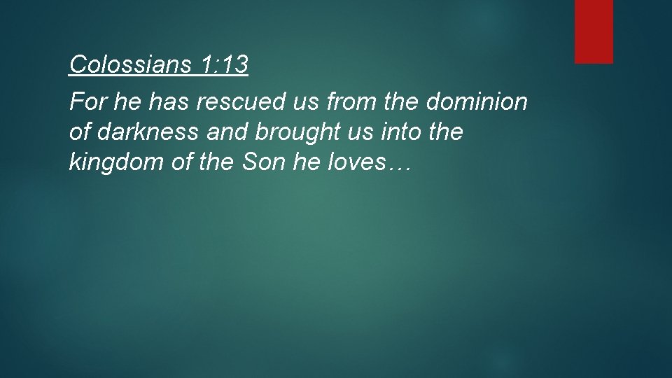 Colossians 1: 13 For he has rescued us from the dominion of darkness and