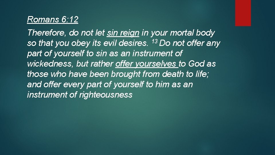 Romans 6: 12 Therefore, do not let sin reign in your mortal body so