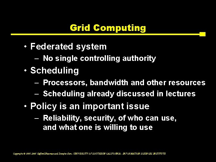 Grid Computing • Federated system – No single controlling authority • Scheduling – Processors,