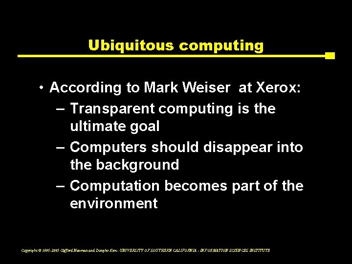 Ubiquitous computing • According to Mark Weiser at Xerox: – Transparent computing is the