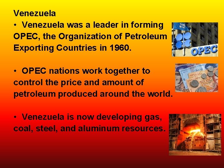 Venezuela • Venezuela was a leader in forming OPEC, the Organization of Petroleum Exporting