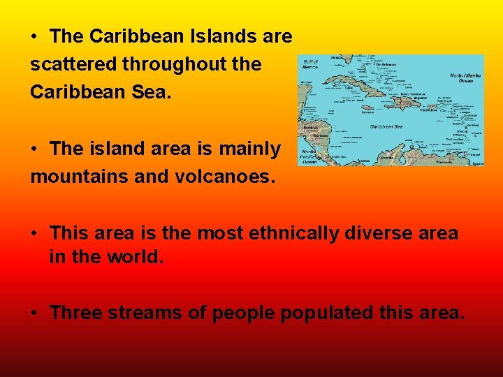 • The Caribbean Islands are scattered throughout the Caribbean Sea. • The island