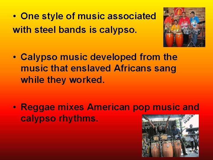  • One style of music associated with steel bands is calypso. • Calypso
