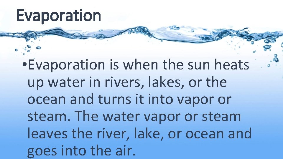 Evaporation • Evaporation is when the sun heats up water in rivers, lakes, or