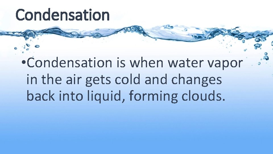Condensation • Condensation is when water vapor in the air gets cold and changes