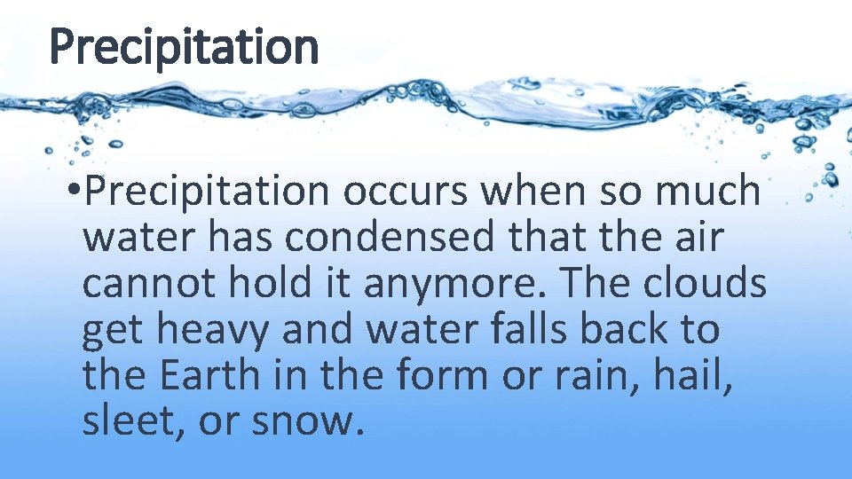 Precipitation • Precipitation occurs when so much water has condensed that the air cannot