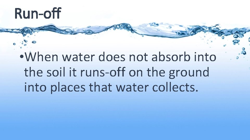 Run-off • When water does not absorb into the soil it runs-off on the
