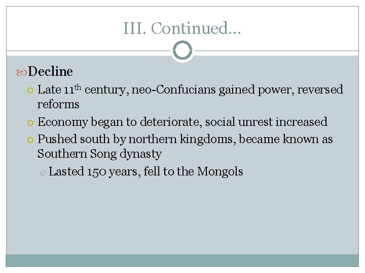 III. Continued… Decline Late 11 th century, neo-Confucians gained power, reversed reforms Economy began