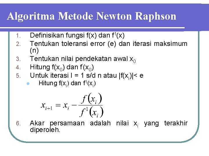 Algoritma Metode Newton Raphson Definisikan fungsi f(x) dan f 1(x) Tentukan toleransi error (e)